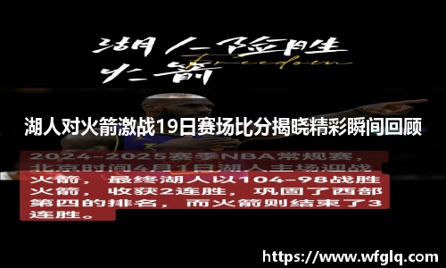 湖人对火箭激战19日赛场比分揭晓精彩瞬间回顾