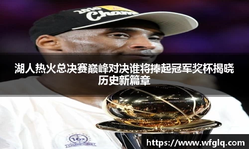 湖人热火总决赛巅峰对决谁将捧起冠军奖杯揭晓历史新篇章